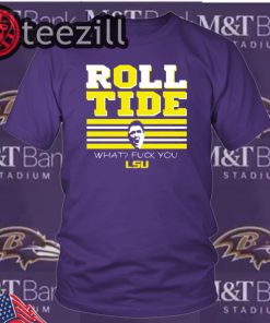 Roll Tide What? F You! - Roll Tide What Fuck You - T-Shirt