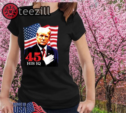 45 His IQ Anti President Donald Trump 2020 Shirt