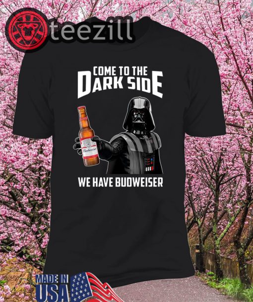 Come To The Dark Side We Have Budweiser Shirt