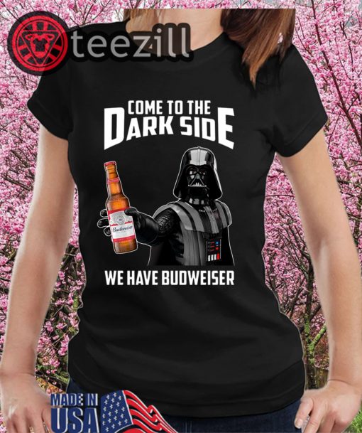 Come To The Dark Side We Have Budweiser Tshirt