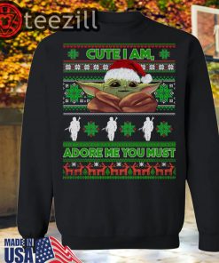 Cute I Am Adore Me You Must Baby Yoda Ugly Sweater Style Sweatshirts