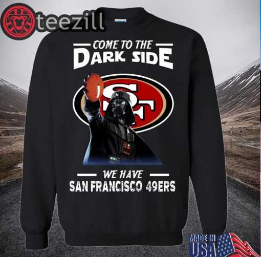 Darth Vader Sport Come To The Dark Side We Have San Francisco 49ers Shirt