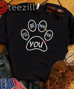 Dog I'll Be There For You Friends Tv Show Shirt