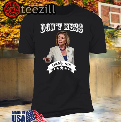 Don't Mess With Me - Nancy Pelosi - December 5th 2019 Shirt