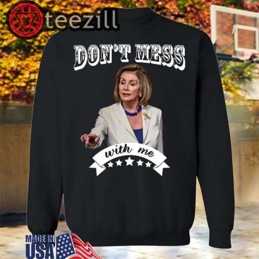 Don't Mess With Me - Nancy Pelosi - December 5th 2019 Shirts