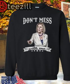 Don't Mess With Me T-shirt - Nancy Pelosi - Donal Trump