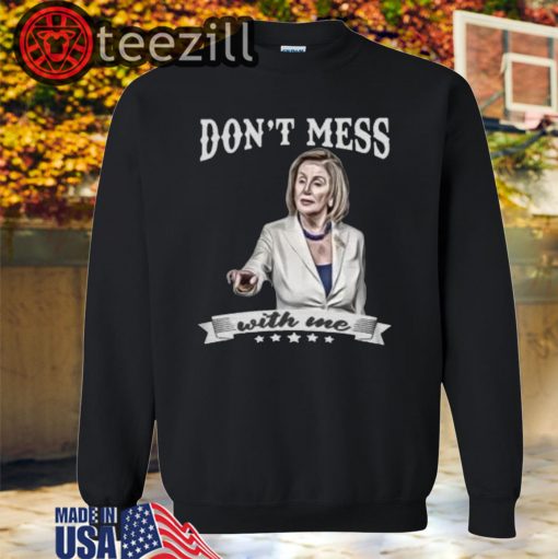 Don't Mess With Me T-shirt - Nancy Pelosi - Donal Trump