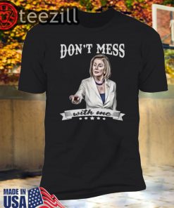 Don't Mess With Me Tshirt - Nancy Pelosi - Donal Trump
