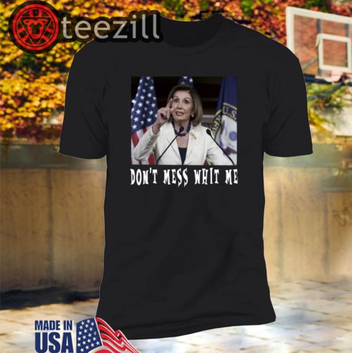 Don't Mess with me - Nancy Pelosi Unisex Shirt