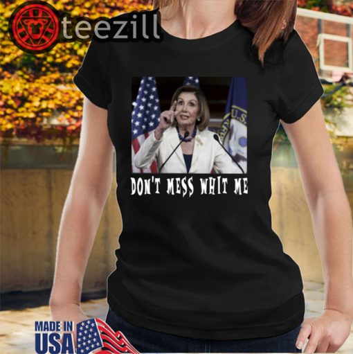 Don't Mess with me - Nancy Pelosi Unisex Shirts