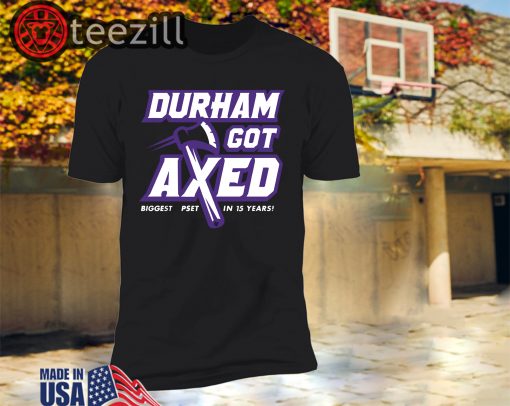 Durham Got Axed Shirts
