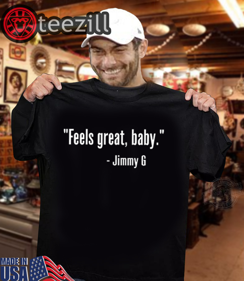 Feels Great Baby Jimmy G Shirt George Kittle Tshirt‎ - teezill