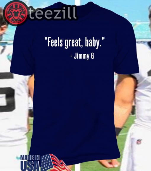 Feels Great Baby Jimmy G Shirt Limited Edition