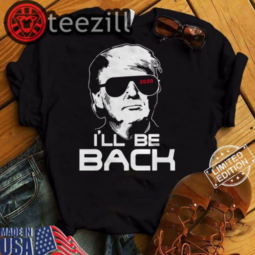 I'll Be Back Trump 2020 Shirt