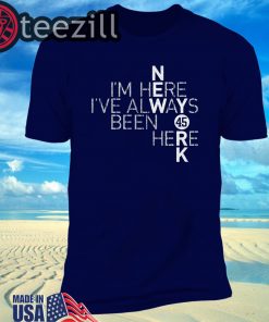 I’m Here I’ve Always Been Here Gift T-Shirt