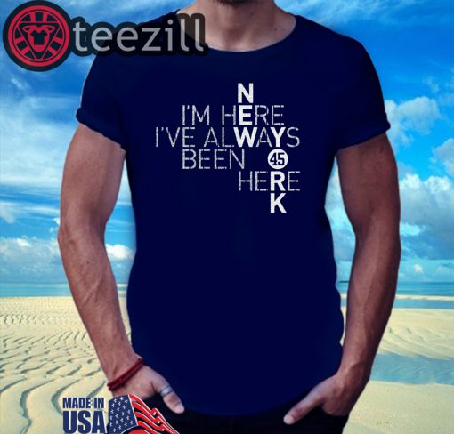 I’m Here I’ve Always Been Here Gift T-Shirts