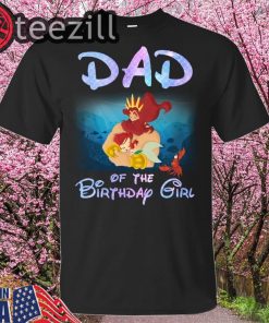 Little Mermaid Dad Of The Birthday Girl Shirts