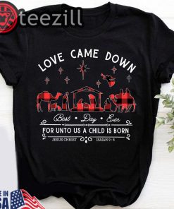 Love Came Down Best Day Ever For Unto Us A Child Is Born Christmas T-shirt