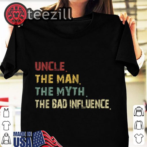 Men Uncle the Man the Myth the Bad Influence shirts