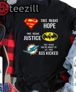 Miami Dolphins Superman Means Justice This Means About To Get Your Ass Kicked T-shirt