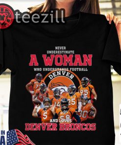 Never underestimate a woman who understands Denver Broncos tee shirt