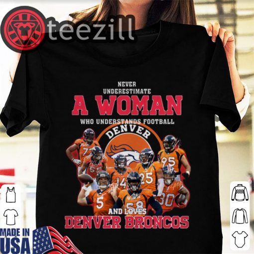 Never underestimate a woman who understands Denver Broncos tee shirt