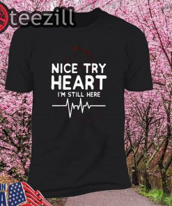 Nice try Heart I'm Still Here heartbeat nurse gift t-shirt