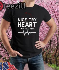 Nice try Heart I'm Still Here heartbeat nurse gift t-shirts