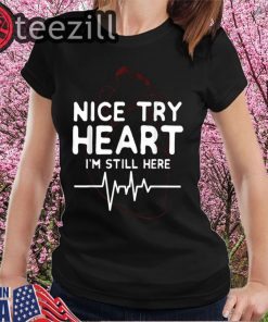 Nice try Heart I'm Still Here heartbeat nurse gift tshirt