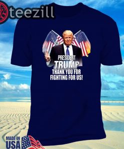 President Trump Thank You For Fighting For Us Shirt