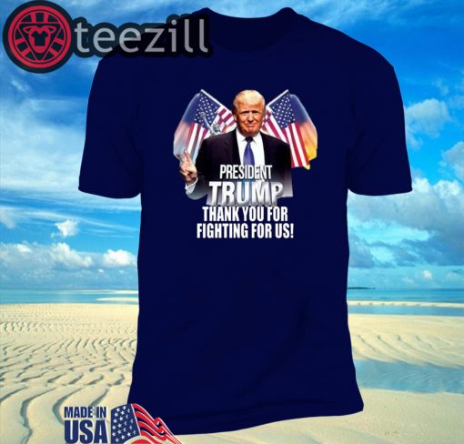 President Trump Thank You For Fighting For Us Shirt