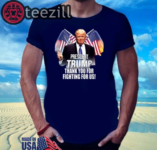 President Trump Thank You For Fighting For Us Shirts