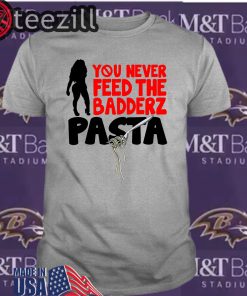 FREDO You Never Feed The Badderz Pasta Shirt