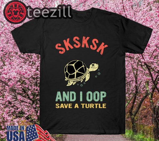 Sksksk and I Oop Save a Turtle Sksksks Gift T-Shirt