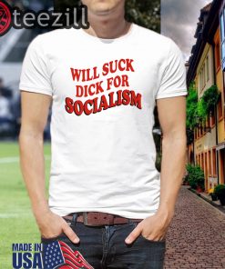 Socialism Shirt Will Sick Dick For Socialism T-Shirts
