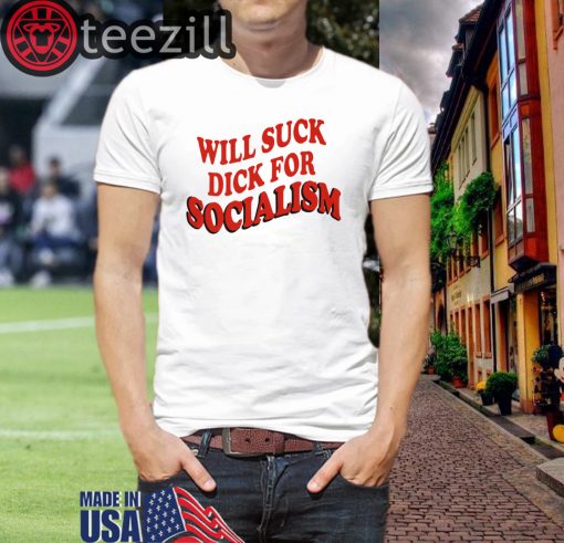 Socialism Shirt Will Sick Dick For Socialism T-Shirts