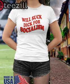Socialism Shirts Will Sick Dick For Socialism T-Shirts