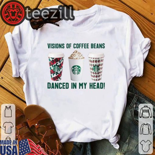 Starbuck Visions Of Coffee Beans Danced In My Head Shirts
