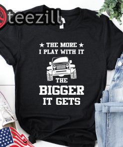The More I Play With It The Bigger It Gets Shirts