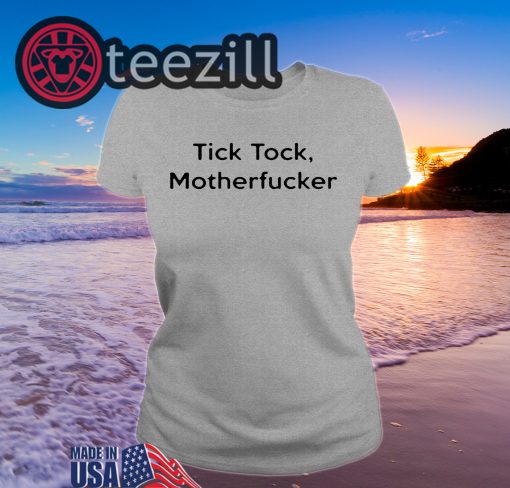 Tick Tock Motherfucker Funny Shirt