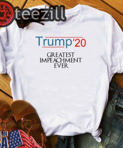 Trump'20 Greatest Greatest Impeachment Ever Shirts