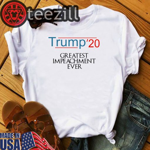 Trump'20 Greatest Greatest Impeachment Ever Shirts