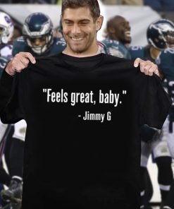 Jimmy G’s “Feels great, baby! Tshirt Limited Edition Official