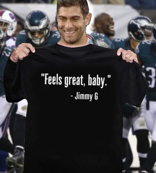 Jimmy G’s “Feels great, baby! Tshirt Limited Edition Official