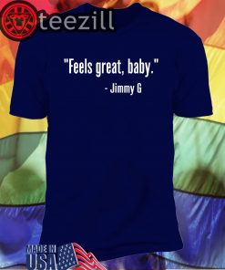 "Feels great, baby." Shirt - Jimmy G T Shirts