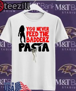 FREDO You Never Feed The Badderz Pasta Shirt
