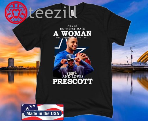 Dallas Cowboys Never underestimate a woman who understands football and loves Prescott Tshirt