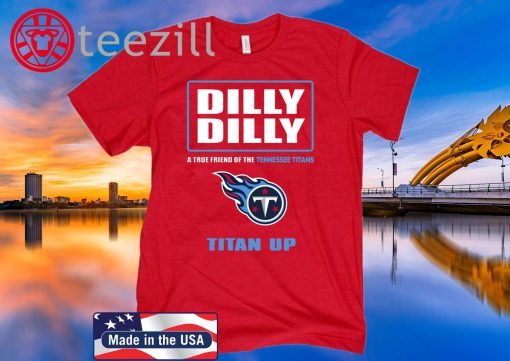 Dilly Dilly! A True Friend Of The Tennessee Titans TShirts