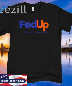 FedUP We Need Freedom And Unity shirt, hoodie, sweater