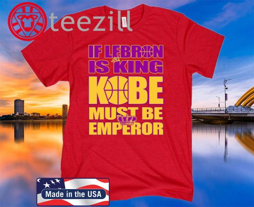 IF LEBRON IS KING KOBE MUST BE EMPEROR T SHIRT